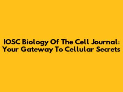 IOSC Biology Of The Cell Journal: Your Gateway To Cellular Secrets
