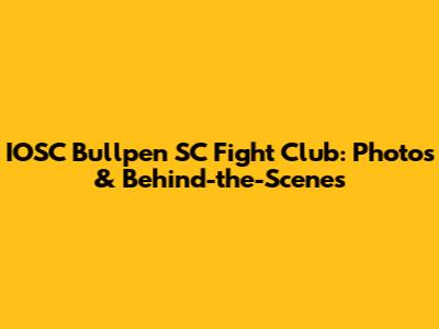 IOSC Bullpen SC Fight Club: Photos & Behind-the-Scenes