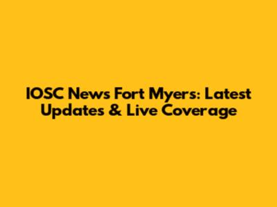 IOSC News Fort Myers: Latest Updates & Live Coverage