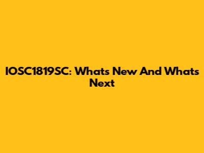 IOSC1819SC: What's New And What's Next