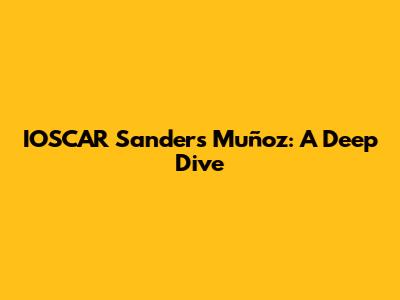 IOSCAR Sanders Muñoz: A Deep Dive