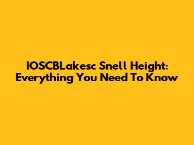 IOSCBLakesc Snell Height: Everything You Need To Know