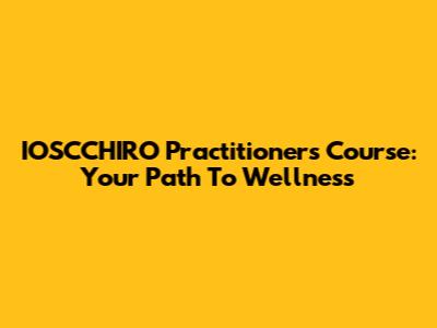 IOSCCHIRO Practitioners Course: Your Path To Wellness