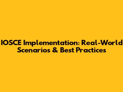 IOSCE Implementation: Real-World Scenarios & Best Practices
