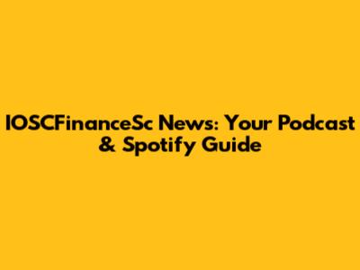 IOSCFinanceSc News: Your Podcast & Spotify Guide