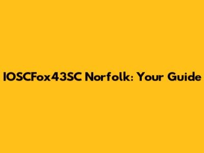 IOSCFox43SC Norfolk: Your Guide