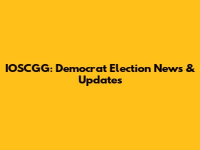 IOSCGG: Democrat Election News & Updates