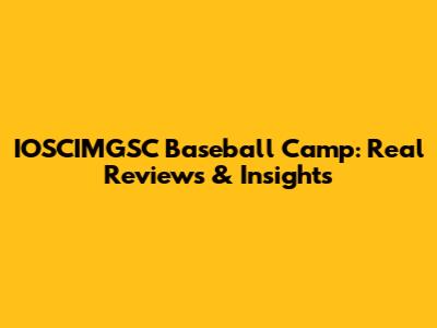 IOSCIMGSC Baseball Camp: Real Reviews & Insights