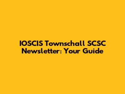 IOSCIS Townschall SCSC Newsletter: Your Guide