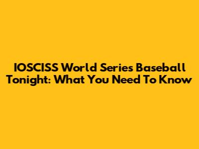 IOSCISS World Series Baseball Tonight: What You Need To Know