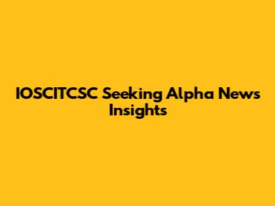 IOSCITCSC Seeking Alpha News Insights