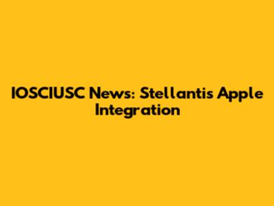 IOSCIUSC News: Stellantis' Apple Integration