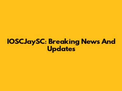 IOSCJaySC: Breaking News And Updates