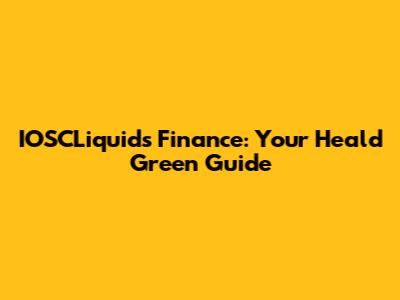 IOSCLiquids Finance: Your Heald Green Guide