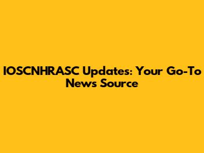 IOSCNHRASC Updates: Your Go-To News Source