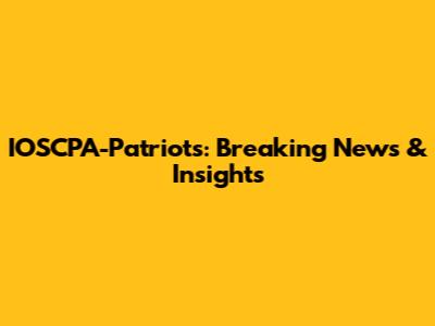IOSCPA-Patriots: Breaking News & Insights