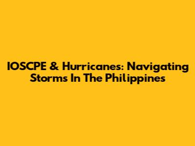 IOSCPE & Hurricanes: Navigating Storms In The Philippines