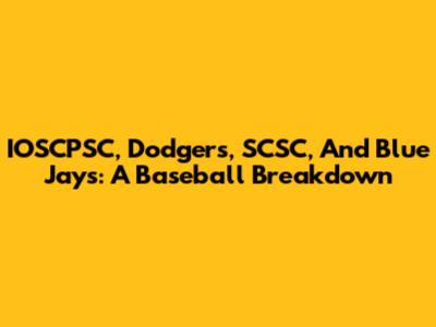 IOSCPSC, Dodgers, SCSC, And Blue Jays: A Baseball Breakdown