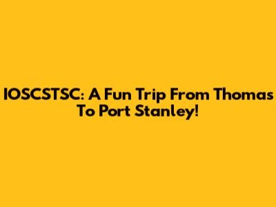 IOSCSTSC: A Fun Trip From Thomas To Port Stanley!