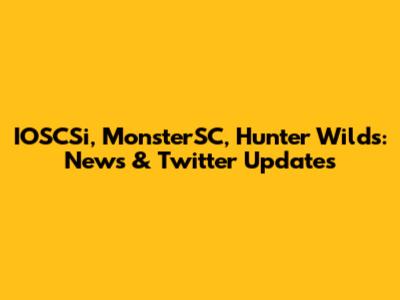 IOSCSi, MonsterSC, Hunter Wilds: News & Twitter Updates
