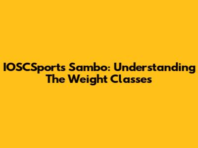 IOSCSports Sambo: Understanding The Weight Classes