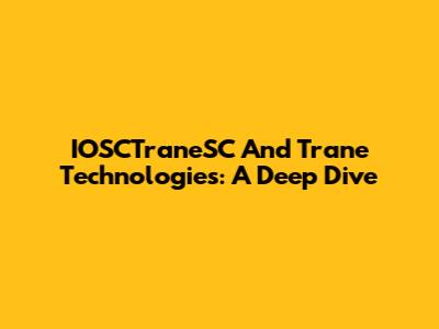IOSCTraneSC And Trane Technologies: A Deep Dive