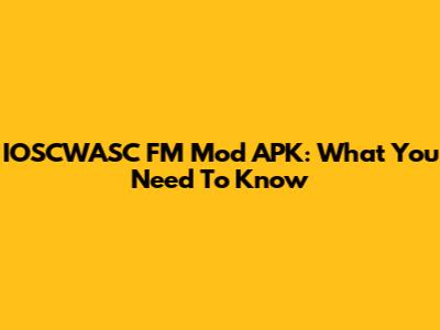 IOSCWASC FM Mod APK: What You Need To Know