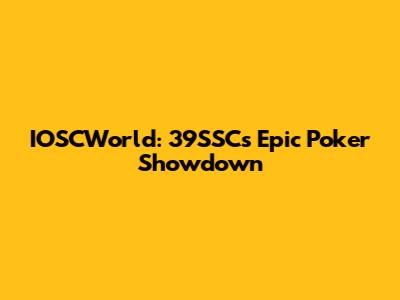 IOSCWorld: 39SSC's Epic Poker Showdown