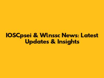 IOSCpsei & Wlnssc News: Latest Updates & Insights