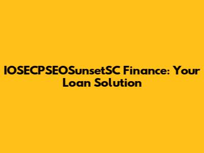 IOSECPSEOSunsetSC Finance: Your Loan Solution