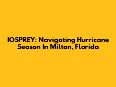 IOSPREY: Navigating Hurricane Season In Milton, Florida