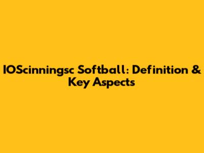 IOScinningsc Softball: Definition & Key Aspects