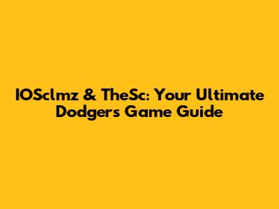 IOSclmz & TheSc: Your Ultimate Dodgers Game Guide