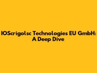 IOScrigolsc Technologies EU GmbH: A Deep Dive