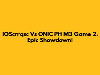 IOScrrqsc Vs ONIC PH M3 Game 2: Epic Showdown!