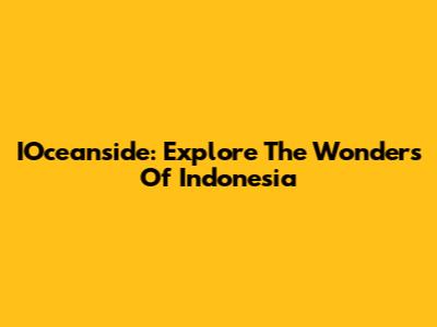 IOceanside: Explore The Wonders Of Indonesia