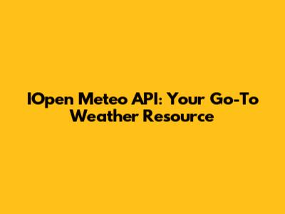 IOpen Meteo API: Your Go-To Weather Resource