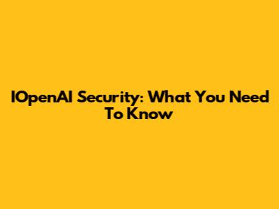 IOpenAI Security: What You Need To Know