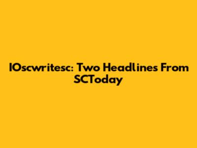 IOscwritesc: Two Headlines From SCToday