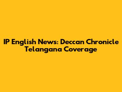 IP English News: Deccan Chronicle Telangana Coverage