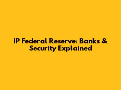 IP Federal Reserve: Banks & Security Explained