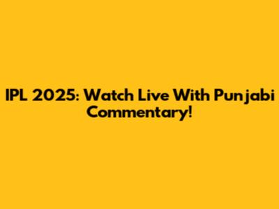 IPL 2025: Watch Live With Punjabi Commentary!