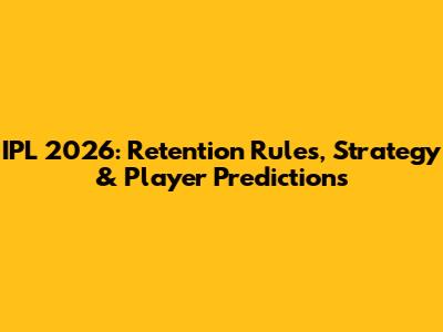 IPL 2026: Retention Rules, Strategy & Player Predictions
