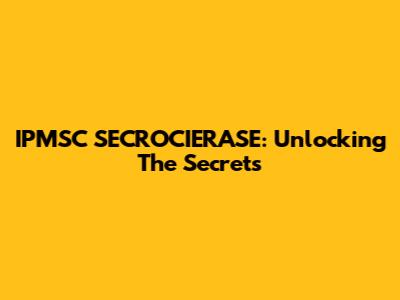 IPMSC SECROCIERASE: Unlocking The Secrets