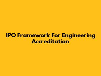 IPO Framework For Engineering Accreditation