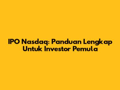 IPO Nasdaq: Panduan Lengkap Untuk Investor Pemula