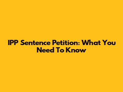 IPP Sentence Petition: What You Need To Know