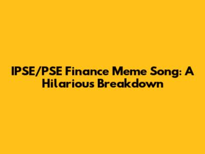 IPSE/PSE Finance Meme Song: A Hilarious Breakdown