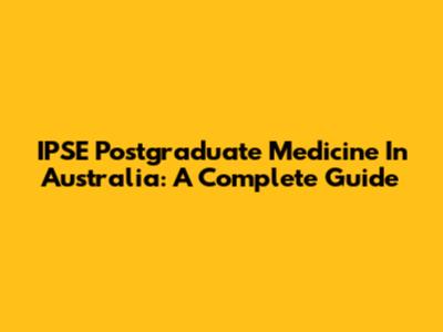 IPSE Postgraduate Medicine In Australia: A Complete Guide