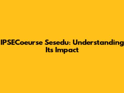 IPSECoeurse Sesedu: Understanding Its Impact